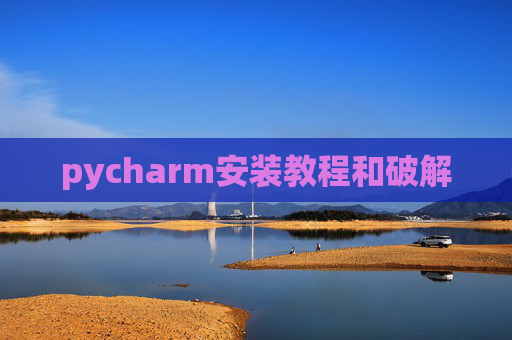 pycharm安装教程和破解 pycharm安装教程和破解